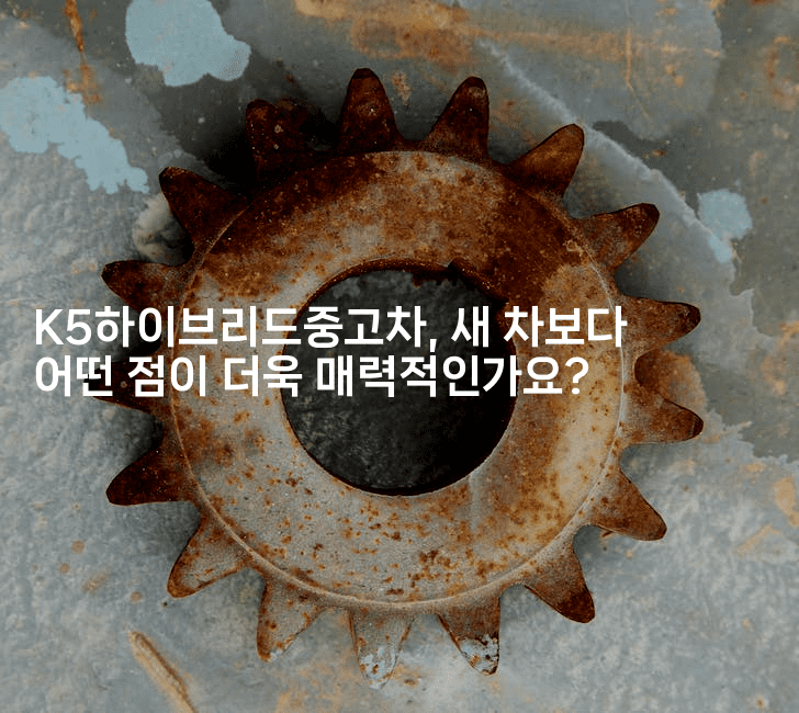 K5하이브리드중고차, 새 차보다 어떤 점이 더욱 매력적인가요?-빠르마